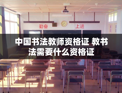 中国书法教师资格证 教书法需要什么资格证