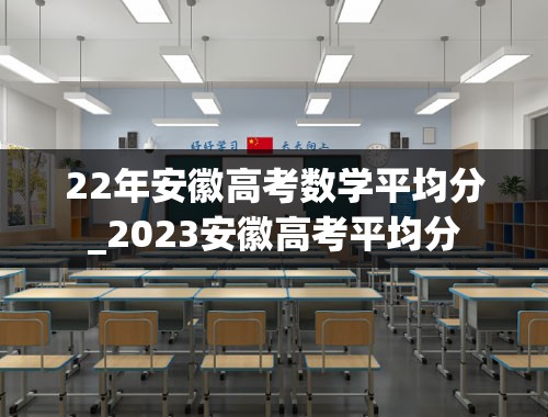 22年安徽高考数学平均分_2023安徽高考平均分