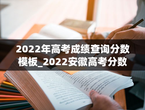 2022年高考成绩查询分数模板_2022安徽高考分数线