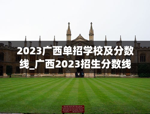 2023广西单招学校及分数线_广西2023招生分数线