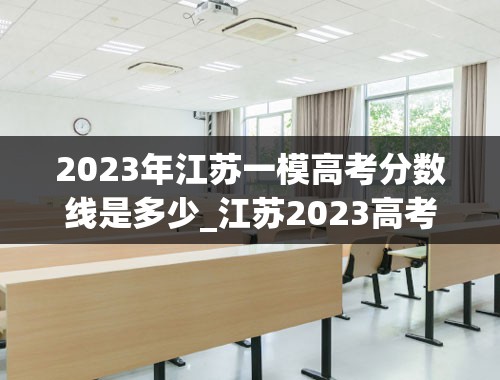 2023年江苏一模高考分数线是多少_江苏2023高考一本分数线