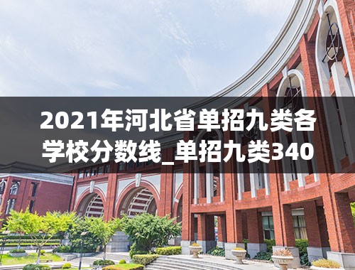 2021年河北省单招九类各学校分数线_单招九类340可以上什么公办大专学校